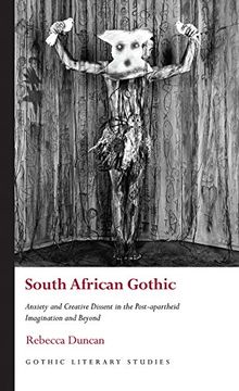 portada South African Gothic: Anxiety and Creative Dissent in the Post-Apartheid Imagination and Beyond (Gothic Literary Studies) 