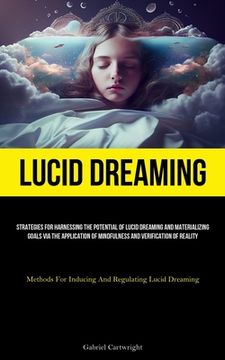 portada Lucid Dreaming: Strategies For Harnessing The Potential Of Lucid Dreaming And Materializing Goals Via The Application Of Mindfulness A (en Inglés)