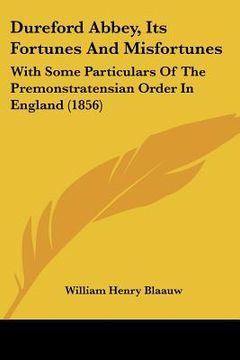 portada dureford abbey, its fortunes and misfortunes: with some particulars of the premonstratensian order in england (1856) (en Inglés)