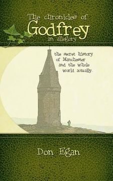 portada The chronicles of Godfrey -an allegory: The secret history of Manchester and the whole world actually. (en Inglés)
