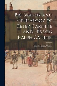 portada Biography and Genealogy of Peter Carnine and His Son Ralph Canine. (en Inglés)