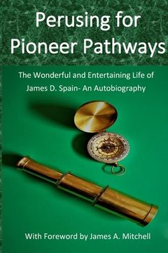 portada Perusing for Pioneer Pathways: The Wonderful and Entertaining Life of James D. Spain- An Autobiography (en Inglés)