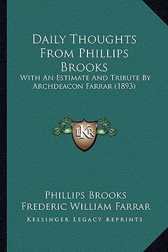 portada daily thoughts from phillips brooks: with an estimate and tribute by archdeacon farrar (1893) (en Inglés)