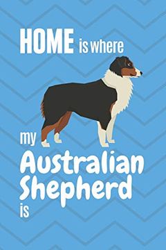 portada Home is Where my Australian Shepherd is: For Australian Shepherd dog Fans (en Inglés)