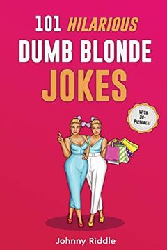 portada 101 Hilarious Dumb Blonde Jokes: Laugh out Loud With These Funny Blondes Jokes: Even Your Blonde Friend Will Lol! (With 30+ Pictures) (en Inglés)