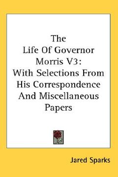 portada the life of governor morris v3: with selections from his correspondence and miscellaneous papers (in English)