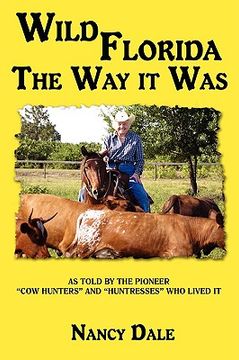 portada wild florida the way it was: as told by the pioneer "cow hunters and huntresses" who lived it