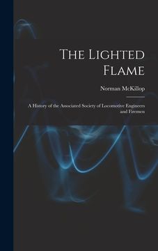 portada The Lighted Flame: a History of the Associated Society of Locomotive Engineers and Firemen (en Inglés)