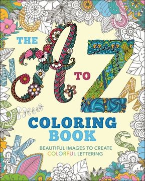 portada The A to Z Coloring Book: Beautiful Images to Create Colorful Lettering (en Inglés)