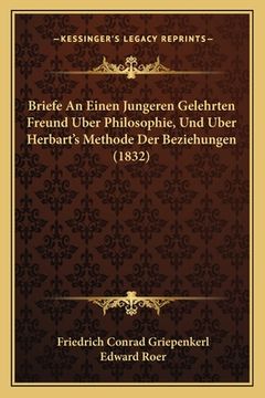 portada Briefe An Einen Jungeren Gelehrten Freund Uber Philosophie, Und Uber Herbart's Methode Der Beziehungen (1832)