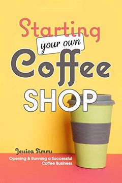 portada Starting Your own Coffee Shop: Opening & Running a Successful Coffee Business: 8 (en Inglés)