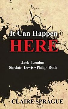 portada It Can Happen Here: Jack London Sinclair Lewis Philip Roth (en Inglés)