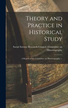 portada Theory and Practice in Historical Study: a Report of the Committee on Historiography. -- (en Inglés)