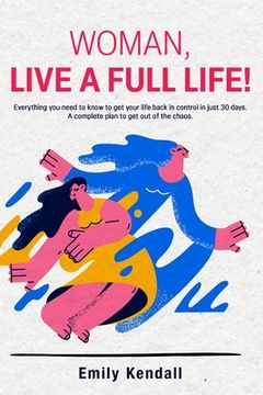 portada Woman, live a full life!: Everything you need to know to get your life back in control in just 30 days. A complete plan to get out of the chaos. (en Inglés)