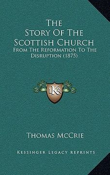 portada the story of the scottish church: from the reformation to the disruption (1875) (en Inglés)