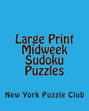 portada Large Print Midweek Sudoku Puzzles: Sudoku Puzzles From The Archives of The New York Puzzle Club (en Inglés)