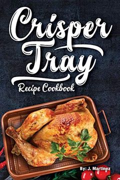 portada Crisper Tray Recipe Cookbook: Newest Complete Revolutionary Nonstick Copper Basket air Fryer Style Cookware. Works Magic on any Grill, Stovetop or in. The Healthy Way! Volume 1 (Crispy Creations) 