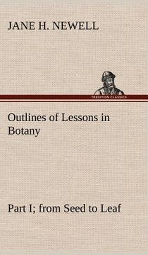 portada outlines of lessons in botany, part i; from seed to leaf