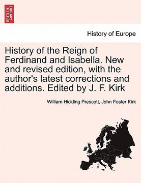 portada history of the reign of ferdinand and isabella. new and revised edition, with the author's latest corrections and additions. edited by j. f. kirk (en Inglés)