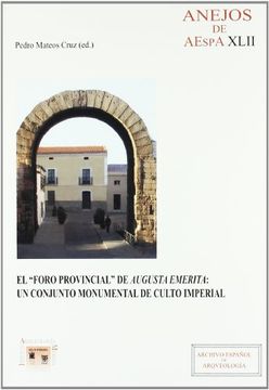 portada Anejos de Aespa Xlii: El Foro Provincial de Augusta Emerita: Un Conjunto Monumental de Culto Imperial