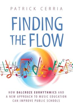 portada Finding the Flow: How Dalcroze Eurhythmics and a New Approach to Music Education Can Improve Public Schools (in English)