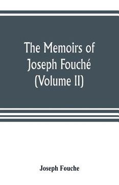 portada The memoirs of Joseph Fouché, duke of Otranto, minister of the General police of France (Volume II) (in English)