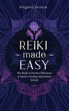 portada Reiki Made Easy: The Book Of Positive Vibrations & Master Healing Attunement Secrets (en Inglés)