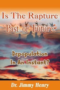 portada Is The Rapture Past Or Future?: Depopulation In An Instant? (en Inglés)