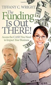 portada The Funding is out There! Access the Cash you Need to Impact Your Business (en Inglés)