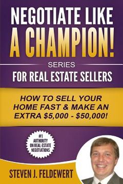 portada Negotiate Like a Champion For Real Estate Sellers How to Sell Your Home Fast & Make an Extra $5,000 - $50,000! (in English)