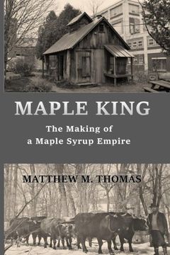 portada Maple King: The Making of a Maple Syrup Empire (en Inglés)