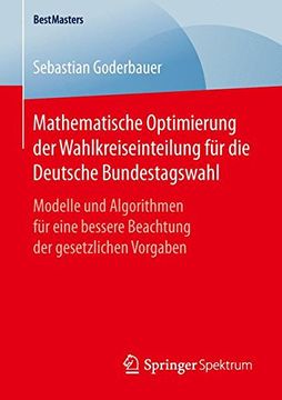 portada Mathematische Optimierung der Wahlkreiseinteilung für die Deutsche Bundestagswahl: Modelle und Algorithmen für eine bessere Beachtung der gesetzlichen Vorgaben (BestMasters)