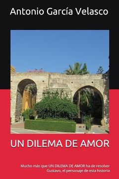 portada Un Dilema de Amor: Mucho Más Que Un Dilema de Amor Ha de Resolver Gustavo, El Personaje de Esta Historia (in Spanish)