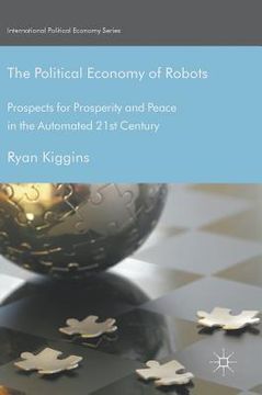 portada The Political Economy of Robots: Prospects for Prosperity and Peace in the Automated 21st Century (in English)