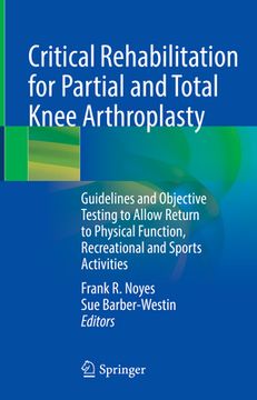 portada Critical Rehabilitation for Partial and Total Knee Arthroplasty: Guidelines and Objective Testing to Allow Return to Physical Function, Recreational a (en Inglés)