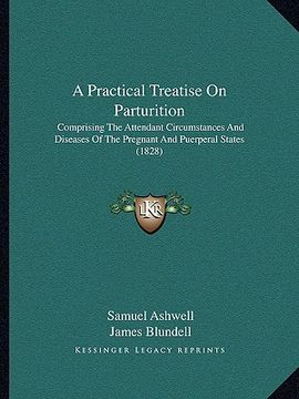 portada a practical treatise on parturition: comprising the attendant circumstances and diseases of the pregnant and puerperal states (1828)
