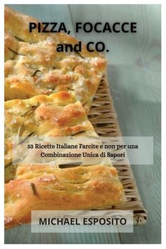 portada PIZZA, FOCACCE and CO.: 53 Ricette Italiane Farcite e non per una Combinazione Unica di Sapori 