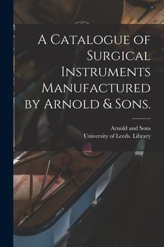 portada A Catalogue of Surgical Instruments Manufactured by Arnold & Sons.