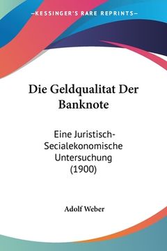 portada Die Geldqualitat Der Banknote: Eine Juristisch-Secialekonomische Untersuchung (1900) (en Alemán)