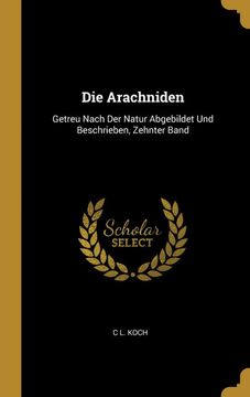 portada Die Arachniden: Getreu Nach der Natur Abgebildet und Beschrieben, Zehnter Band (en Alemán)