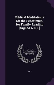 portada Biblical Meditations On the Pentateuch, for Family Reading [Signed A.K.L.]