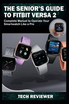 portada The Senior's Guide to Fitbit Versa 2: Complete Manual to Operate Your Smartwatch Like A Pro (in English)