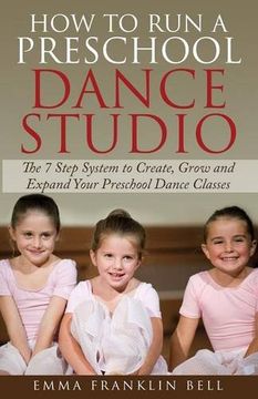 portada How to Run a Preschool Dance Studio: The 7 Step System to Create, Grow and Expand Your Preschool Dance Classes (en Inglés)