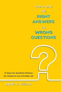 portada There are no Right Answers to Wrong Questions: 15 Ways our Questions Influence our Choices to Live a Christian Life (en Inglés)