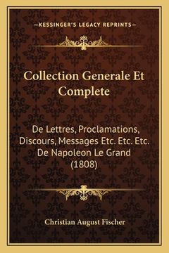 portada Collection Generale Et Complete: De Lettres, Proclamations, Discours, Messages Etc. Etc. Etc. De Napoleon Le Grand (1808) (in French)