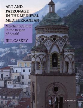 portada Art and Patronage in the Medieval Mediterranean: Merchant Culture in the Region of Amalfi (en Inglés)