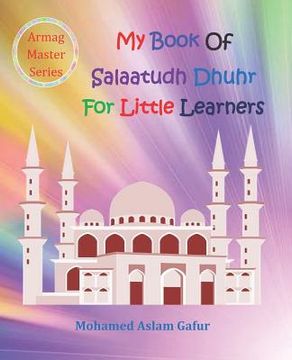 portada My Book of Salaatudh Dhuhr For Little Learners: 6 years + (en Inglés)