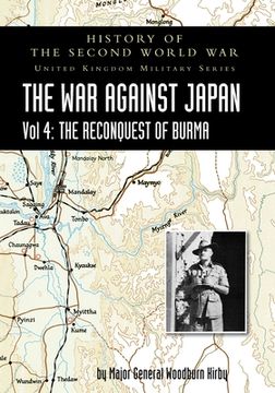 portada History of the Second World War: THE WAR AGAINST JAPAN Vol 4: THE RECONQUEST OF BURMA (en Inglés)