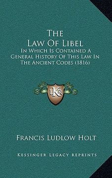 portada the law of libel: in which is contained a general history of this law in the ancient codes (1816) (en Inglés)