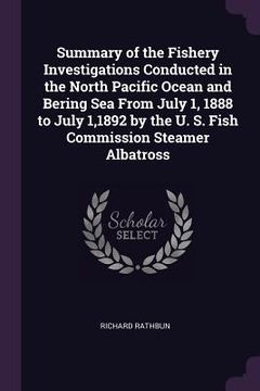 portada Summary of the Fishery Investigations Conducted in the North Pacific Ocean and Bering Sea From July 1, 1888 to July 1,1892 by the U. S. Fish Commissio (en Inglés)